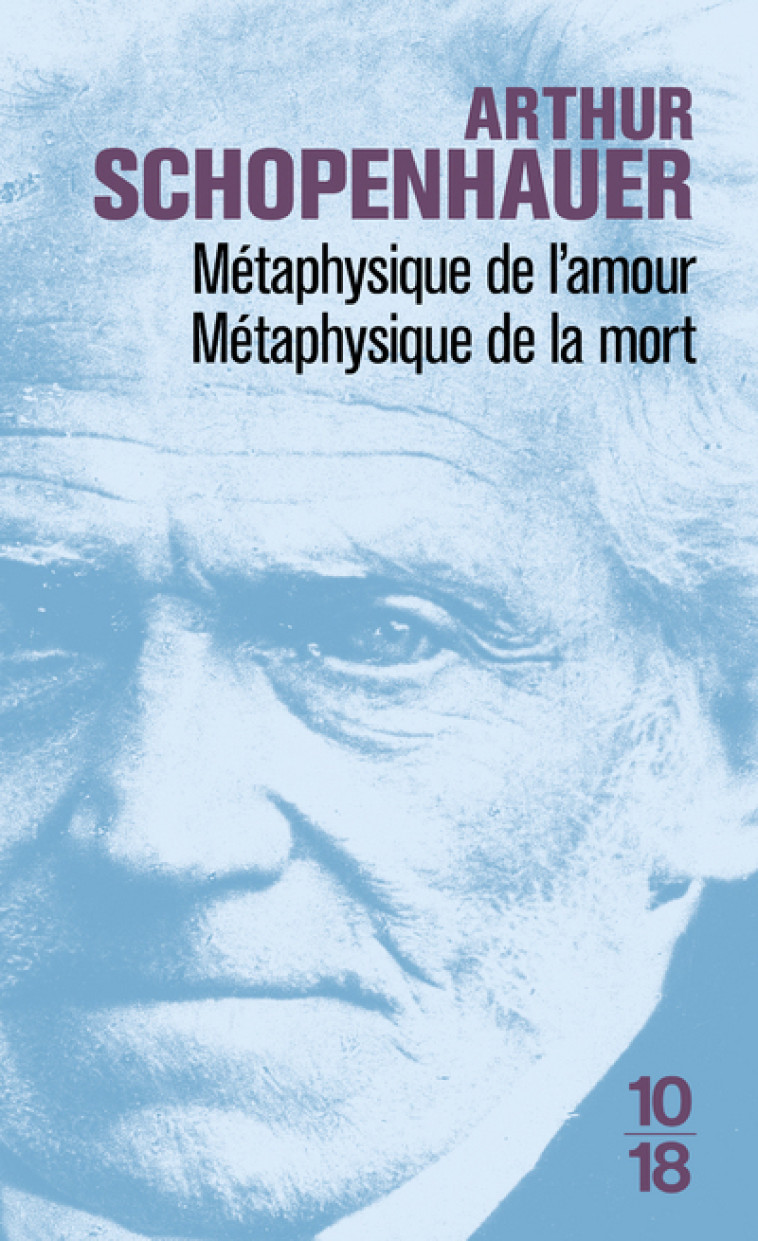 METAPHYSIQUE DE L-AMOUR, METAPHYSIQUE DE LA MORT - Arthur Schopenhauer - 10 X 18