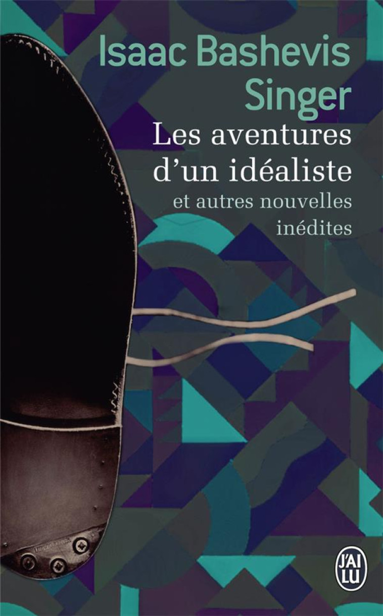 LES AVENTURES D'UN IDEALISTE  -  ET AUTRES NOUVELLES INDEDITES - BASHEVIS SINGER I. - J'ai lu