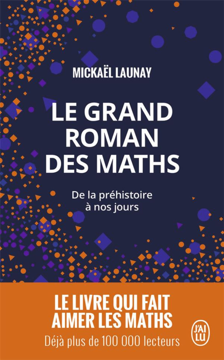 LE GRAND ROMAN DES MATHS  -  DE LA PREHISTOIRE A NOS JOURS - LAUNAY MICKAEL - J'AI LU