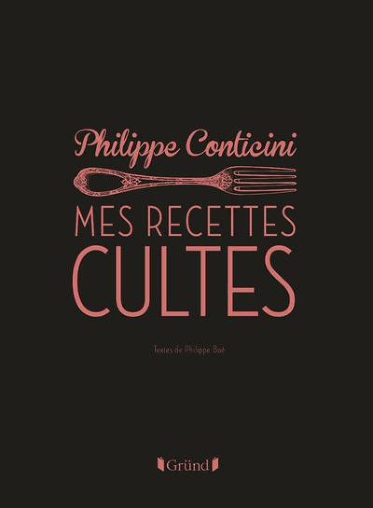 LES RECETTES CULTES REVISITEES PAR PHILIPPE CONTICINI - CONTICINI PHILIPPE - Gründ