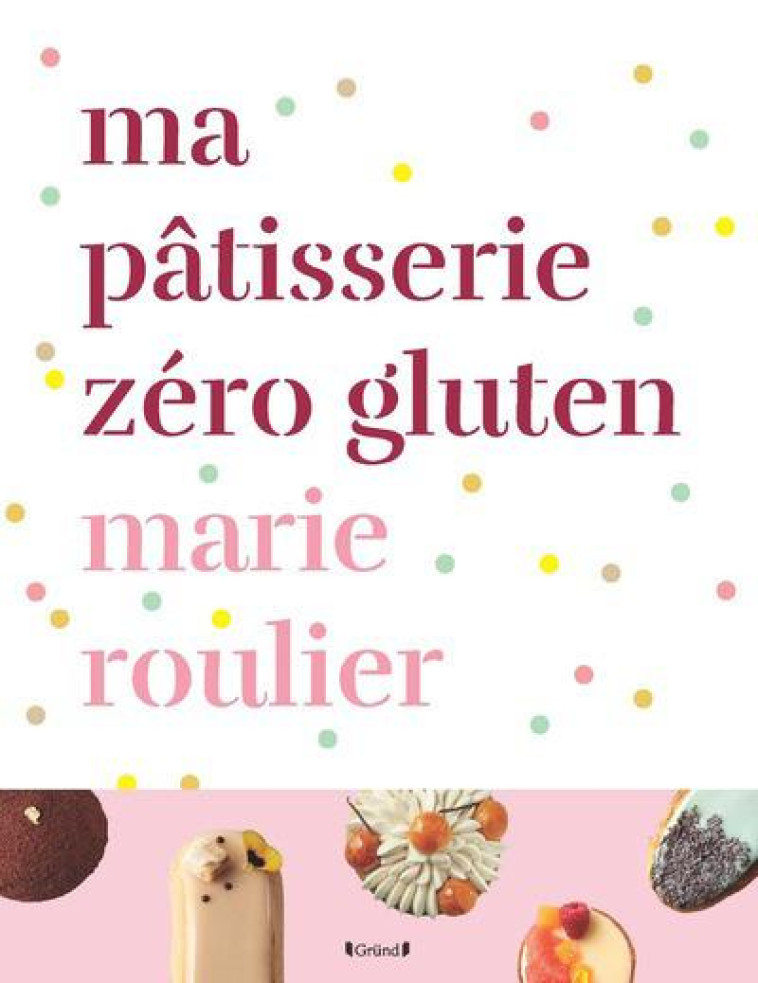 MA PATISSERIE ZERO GLUTEN - ROULIER MARIE - Gründ