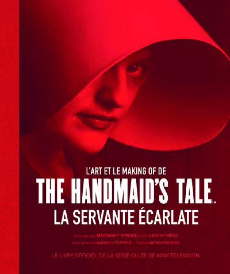 L'ART ET LE MAKING OF DE THE HANDMAID'S TALE LA SERVANTE ECARLATE - ROBINSON/LITTLEFIELD - GRUND