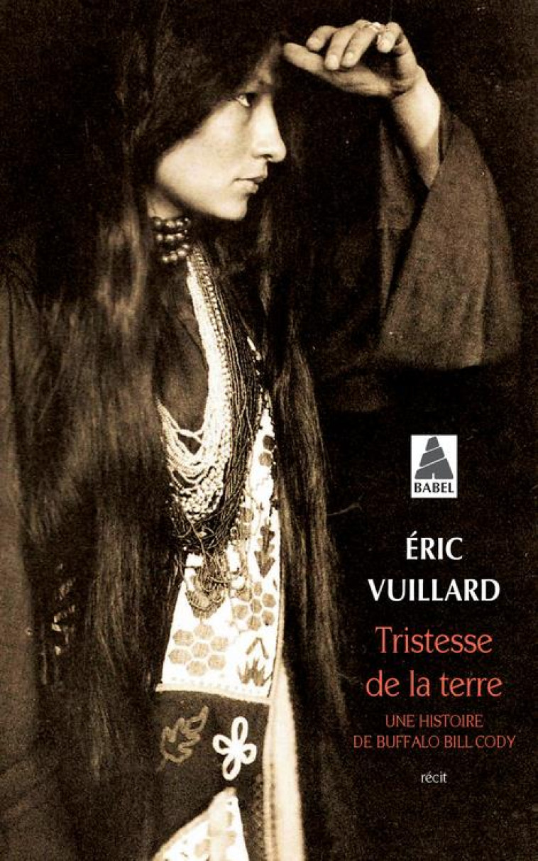 TRISTESSE DE LA TERRE  -  UNE HISTOIRE DE BUFFALO BILL CODY - VUILLARD ERIC - Actes Sud