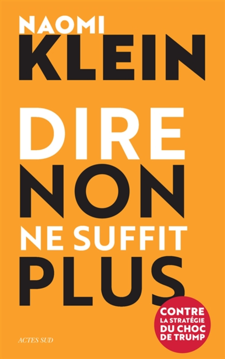 DIRE NON NE SUFFIT PLUS  -  CONTRE LA STRATEGIE DU CHOC DE TRUMP - KLEIN NAOMI - Actes Sud