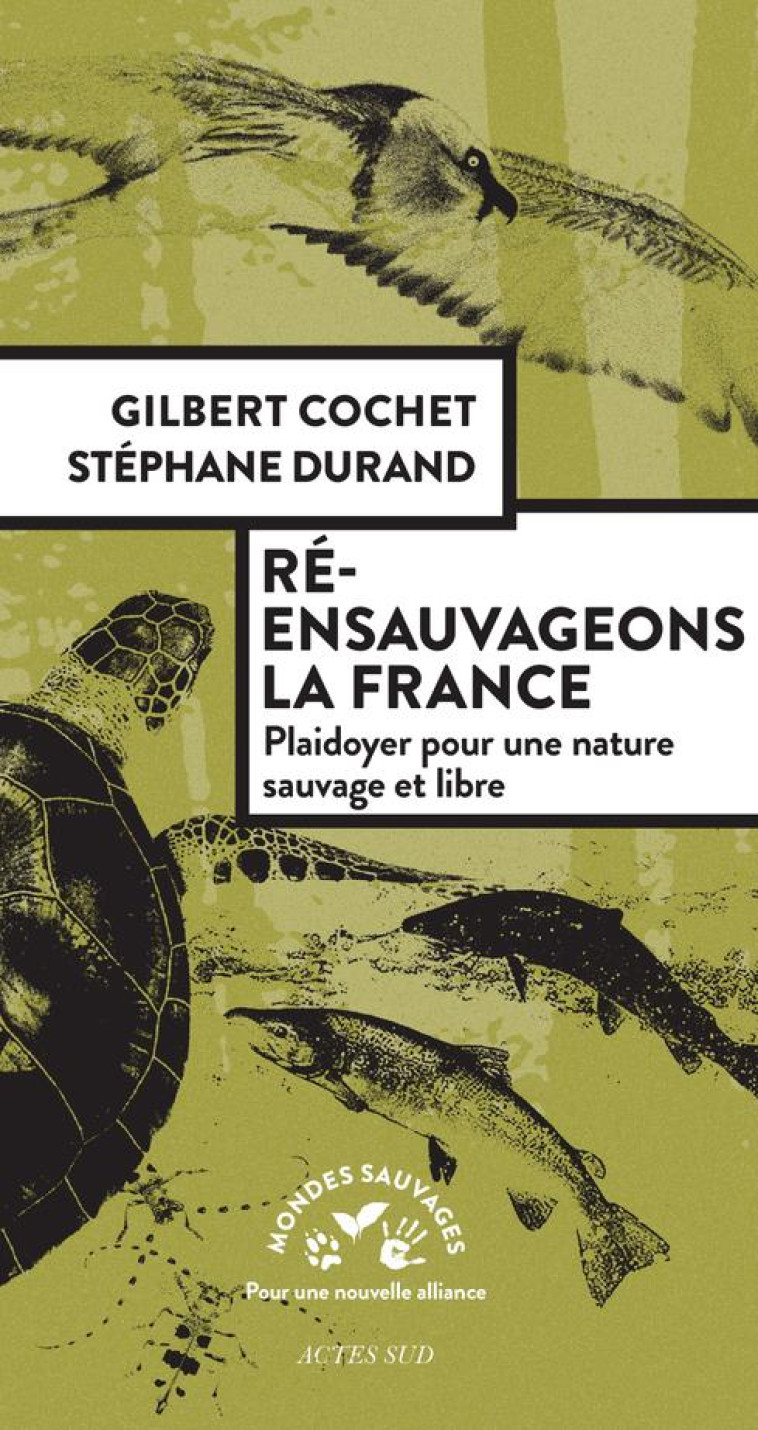 RE-ENSAUVAGEONS LA FRANCE  -  PLAIDOYER POUR UNE NATURE SAUVAGE ET LIBRE - COCHET/DURAND - ACTES SUD