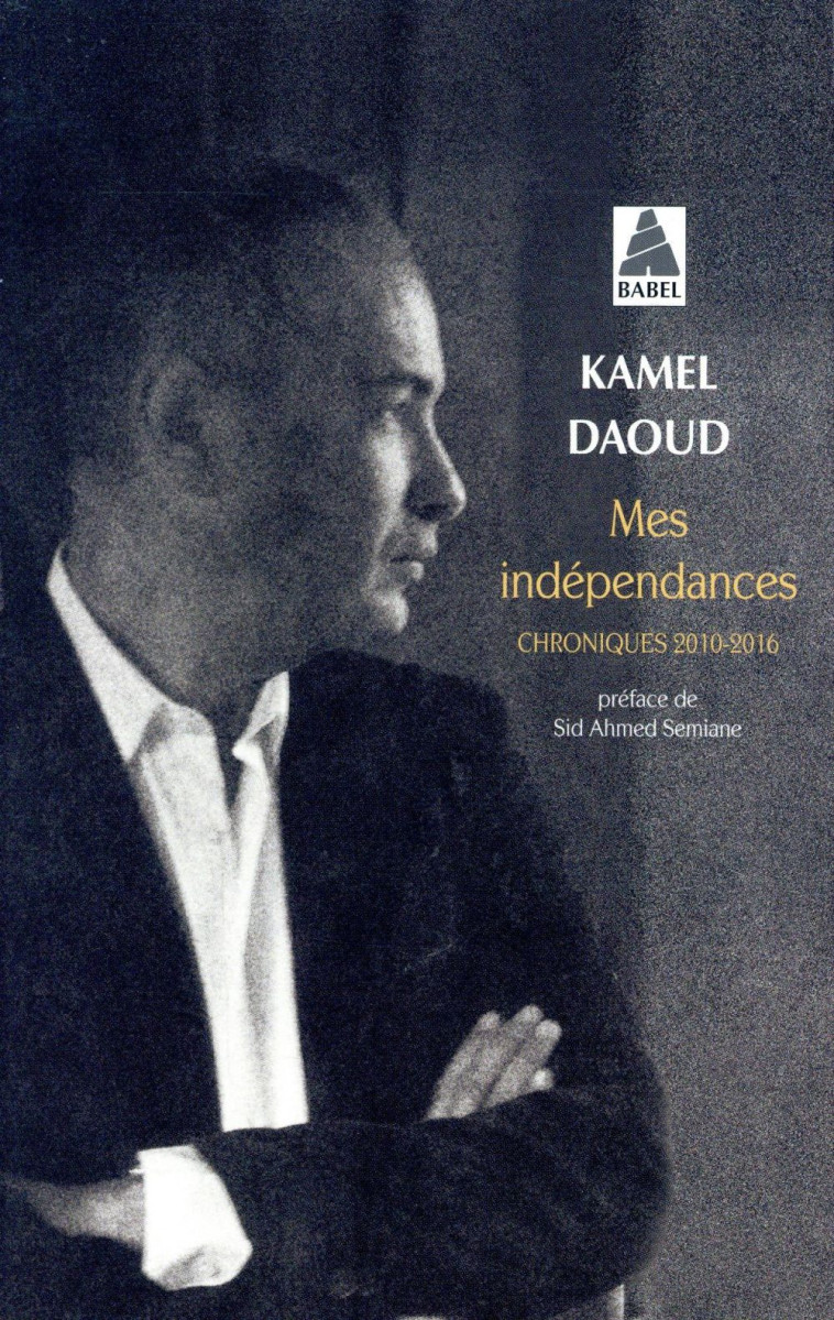 MES INDEPENDANCES  -  CHRONIQUES 2010-2016 - DAOUD/SEMIANE - ACTES SUD