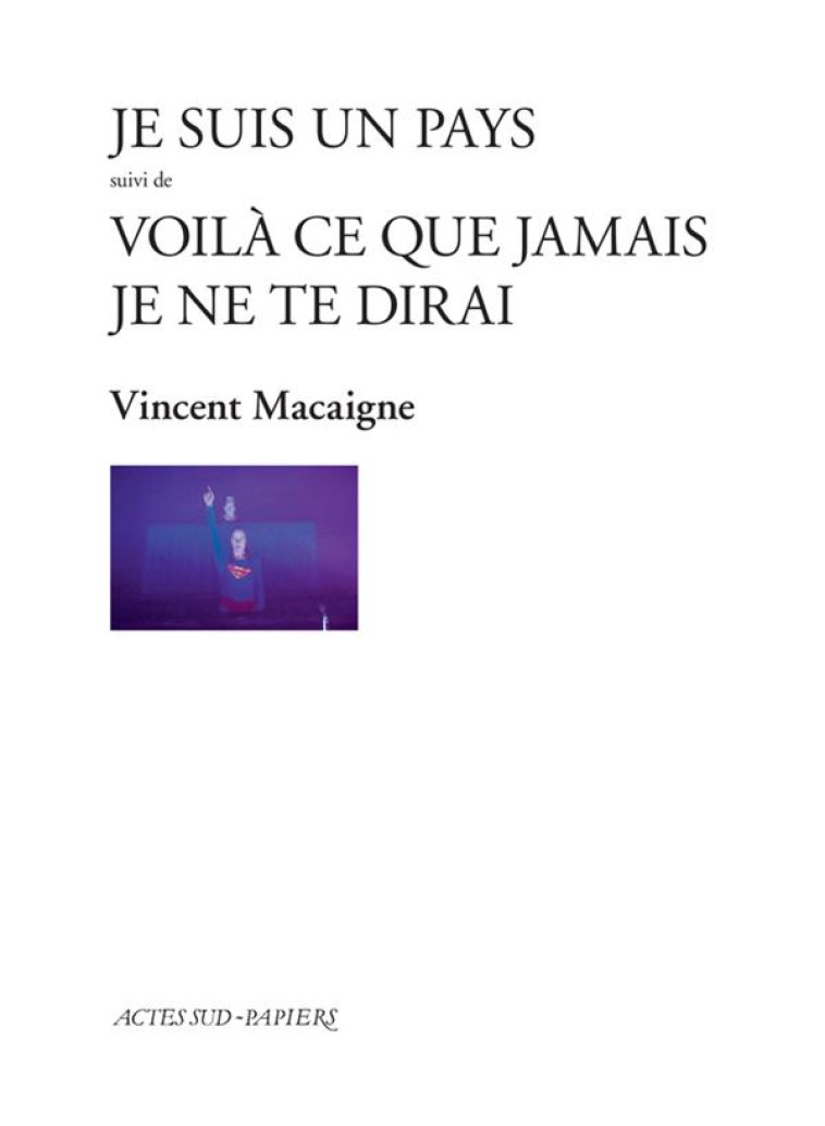 JE SUIS UN PAYS SUIVI DE VOILA CE QUE JAMAIS JE NE TE DIRAI - MACAIGNE VINCENT - ACTES SUD