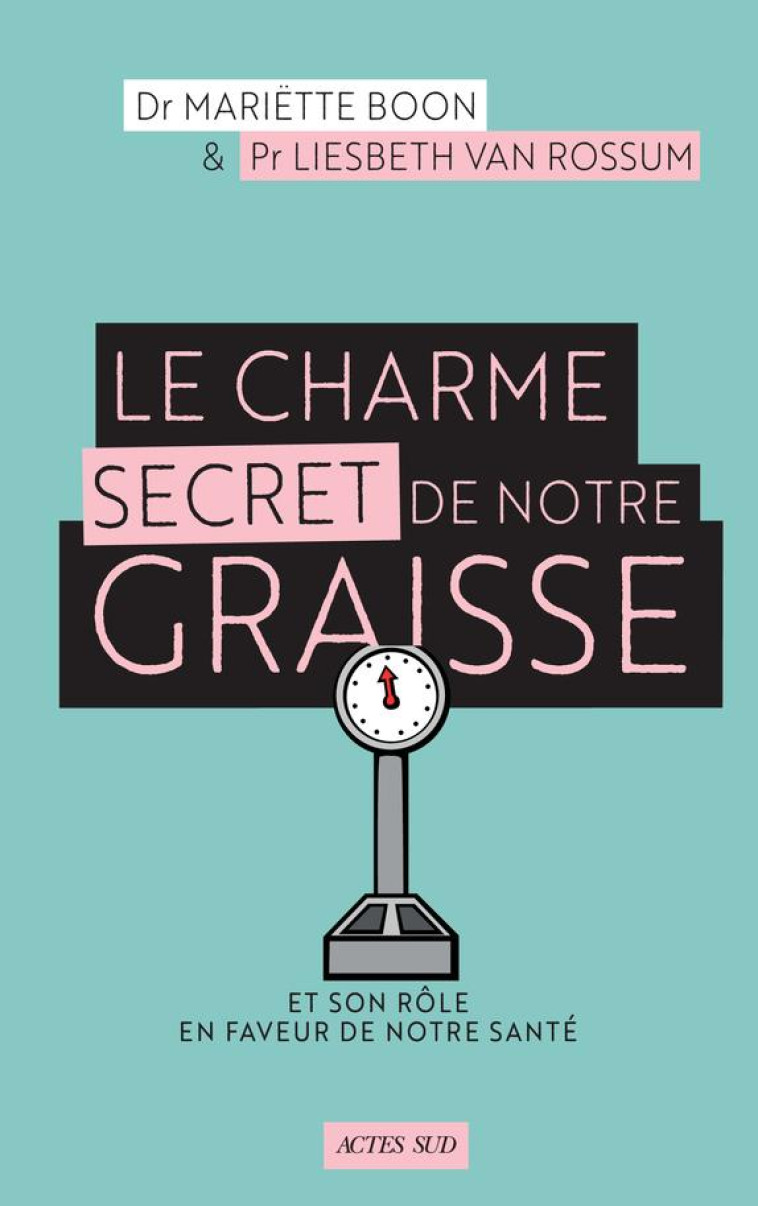 LE CHARME SECRET DE NOTRE GRAISSE ET SON ROLE EN FAVEUR DE NOTRE SANTE - BOON/VAN ROSSUM - ACTES SUD