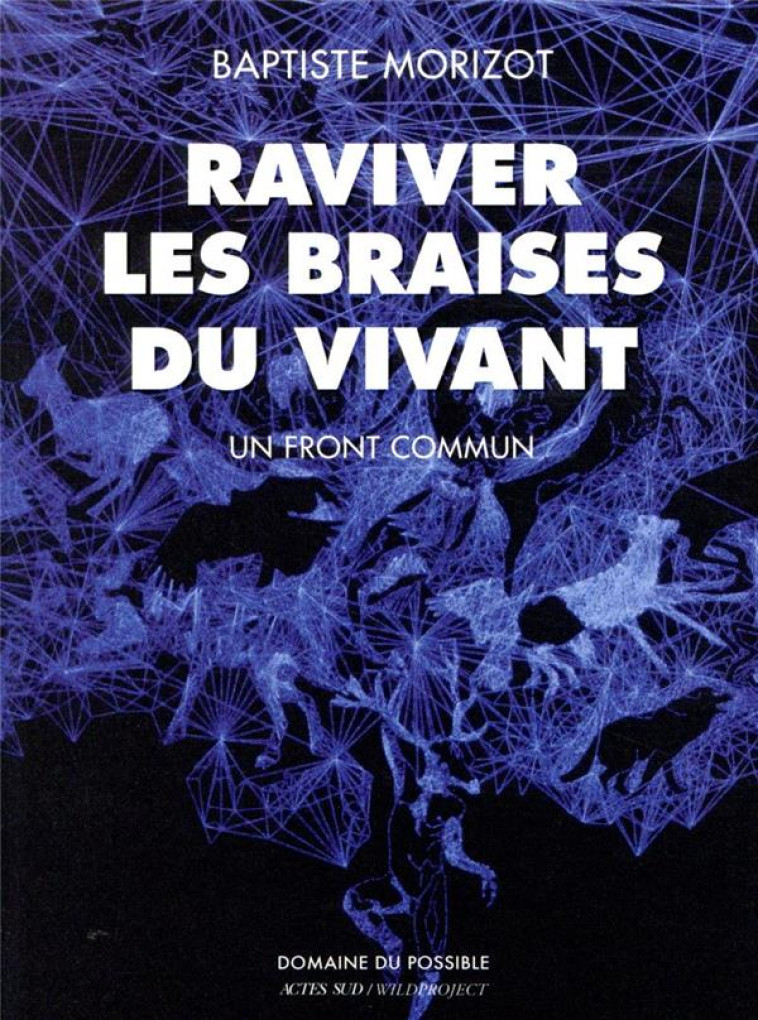 RAVIVER LES BRAISES DU VIVANT  -  UN FRONT COMMUN - MORIZOT BAPTISTE - ACTES SUD