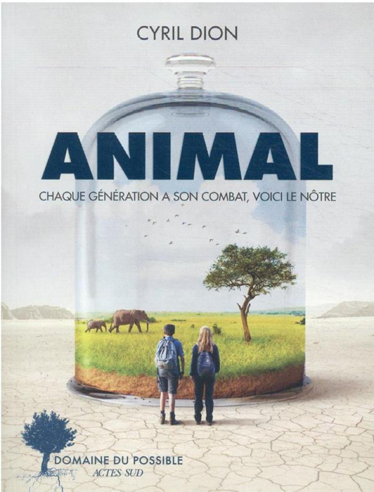 ANIMAL : CHAQUE GENERATION A SON COMBAT, VOICI LE NOTRE - DION/PONS - ACTES SUD