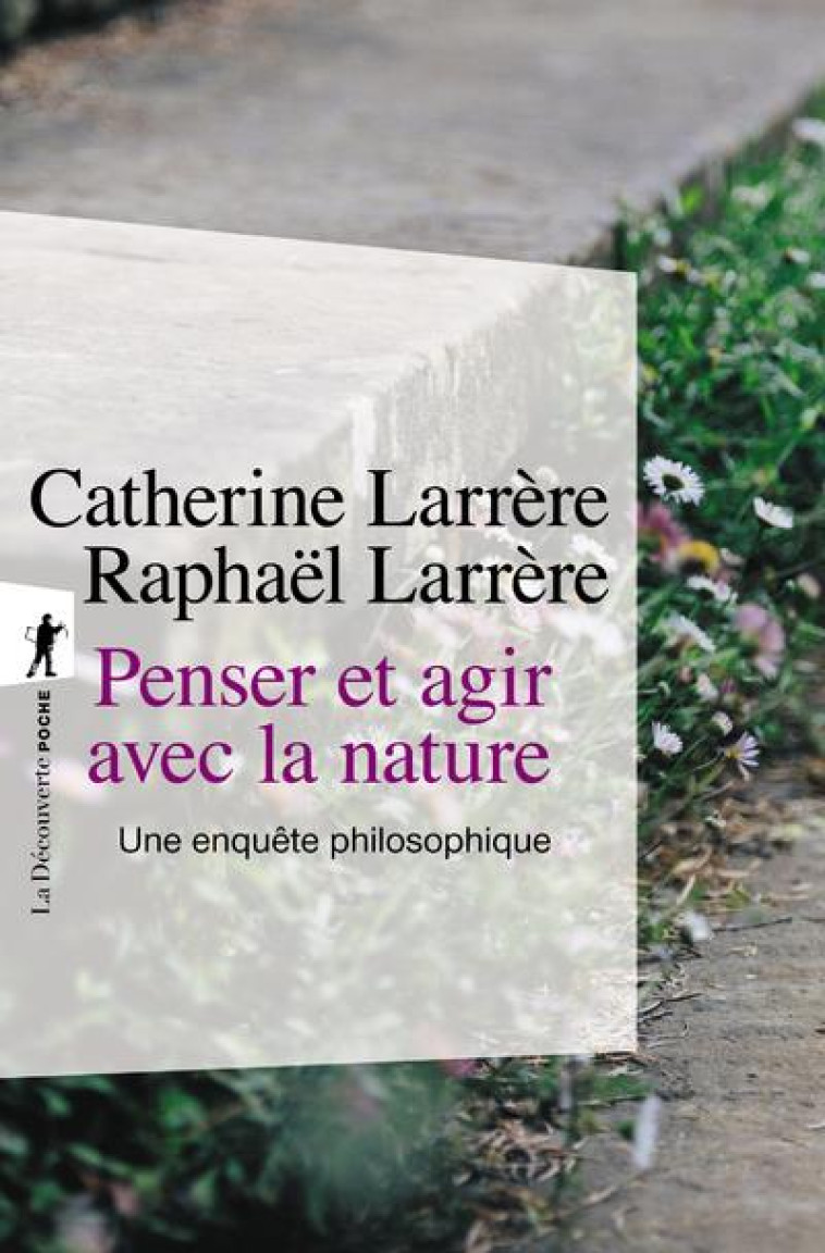 PENSER ET AGIR AVEC LA NATURE : UNE ENQUETE PHILOSOPHIQUE - LARRERE - LA DECOUVERTE