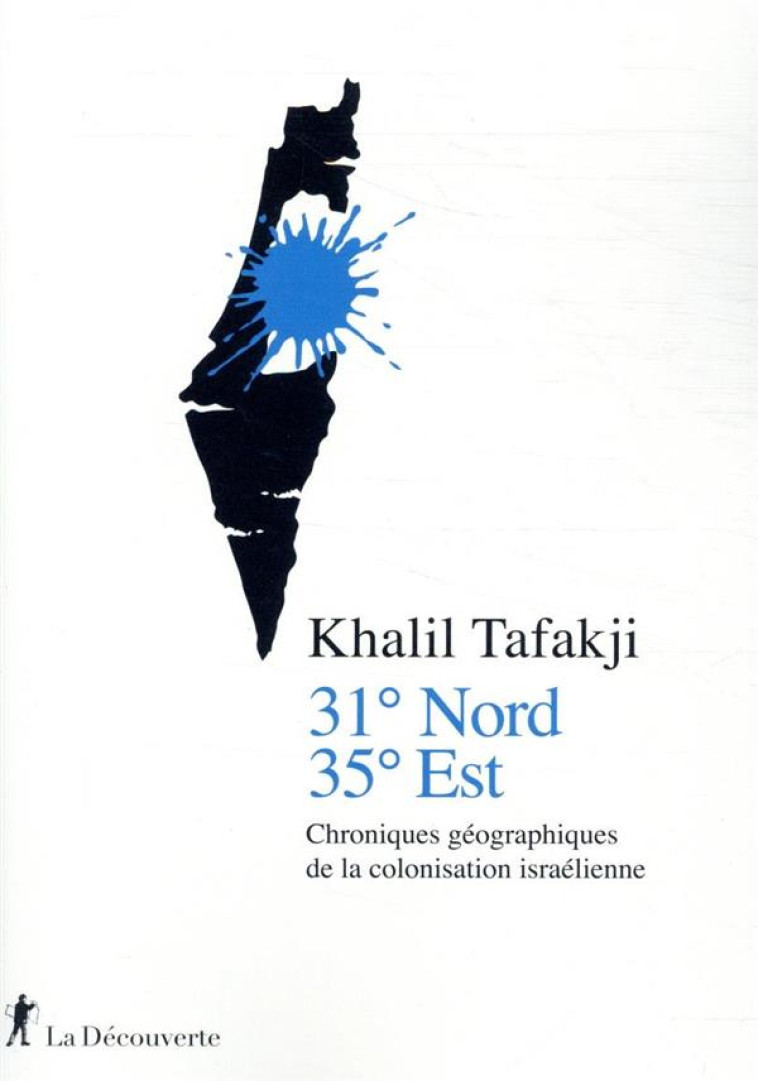 31° NORD, 35° EST  -  CHRONIQUES GEOGRAPHIQUES DE LA COLONISATION ISRAELIENNE - TAFAKJI/MAUPAS - LA DECOUVERTE