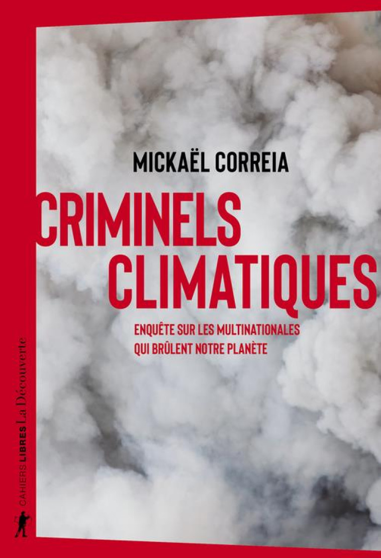 CRIMINELS CLIMATIQUES : ENQUETE SUR LES MULTINATIONALES QUI BRULENT NOTRE PLANETE - CORREIA MICKAEL - LA DECOUVERTE