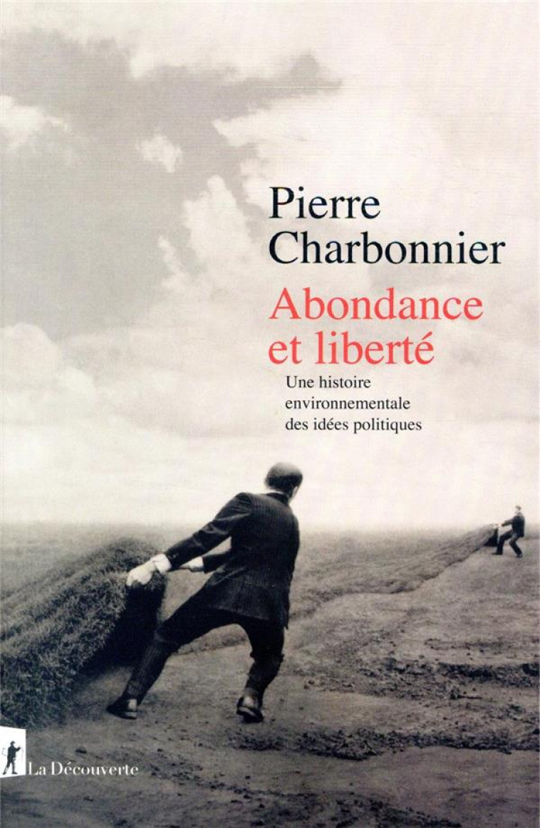 ABONDANCE ET LIBERTE  -  UNE HISTOIRE ENVIRONNEMENTALE DES IDEES POLITIQUES - CHARBONNIER PIERRE - LA DECOUVERTE