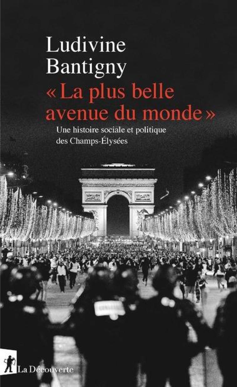 LA PLUS BELLE AVENUE DU MONDE  -  UNE HISTOIRE SOCIALE ET POLITIQUE DES CHAMPS-ELYSEES - BANTIGNY LUDIVINE - LA DECOUVERTE