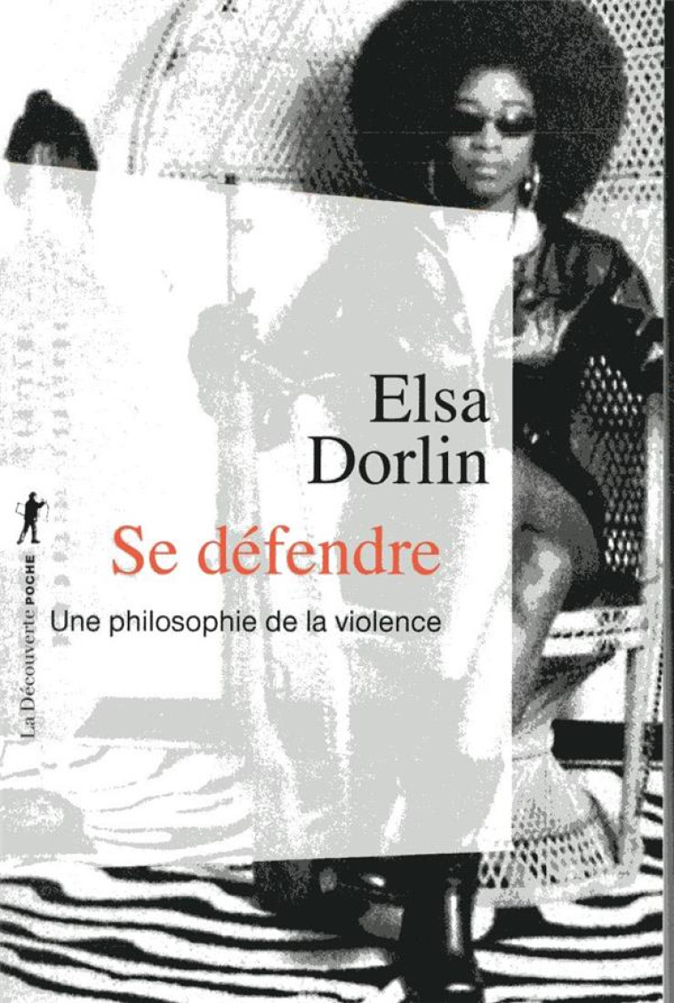 SE DEFENDRE  -  UNE PHILOSOPHIE DE LA VIOLENCE - DORLIN ELSA - LA DECOUVERTE