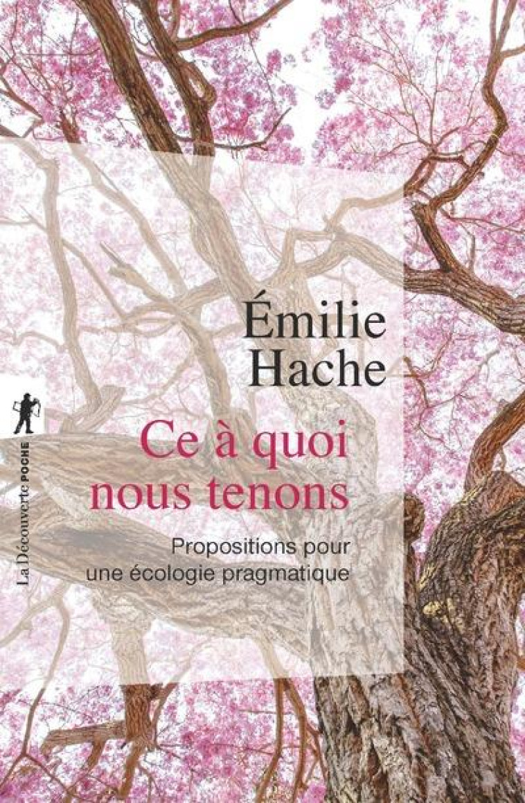 CE A QUOI NOUS TENONS  -  PROPOSITIONS POUR UNE ECOLOGIE PRAGMATIQUE - HACHE EMILIE - LA DECOUVERTE