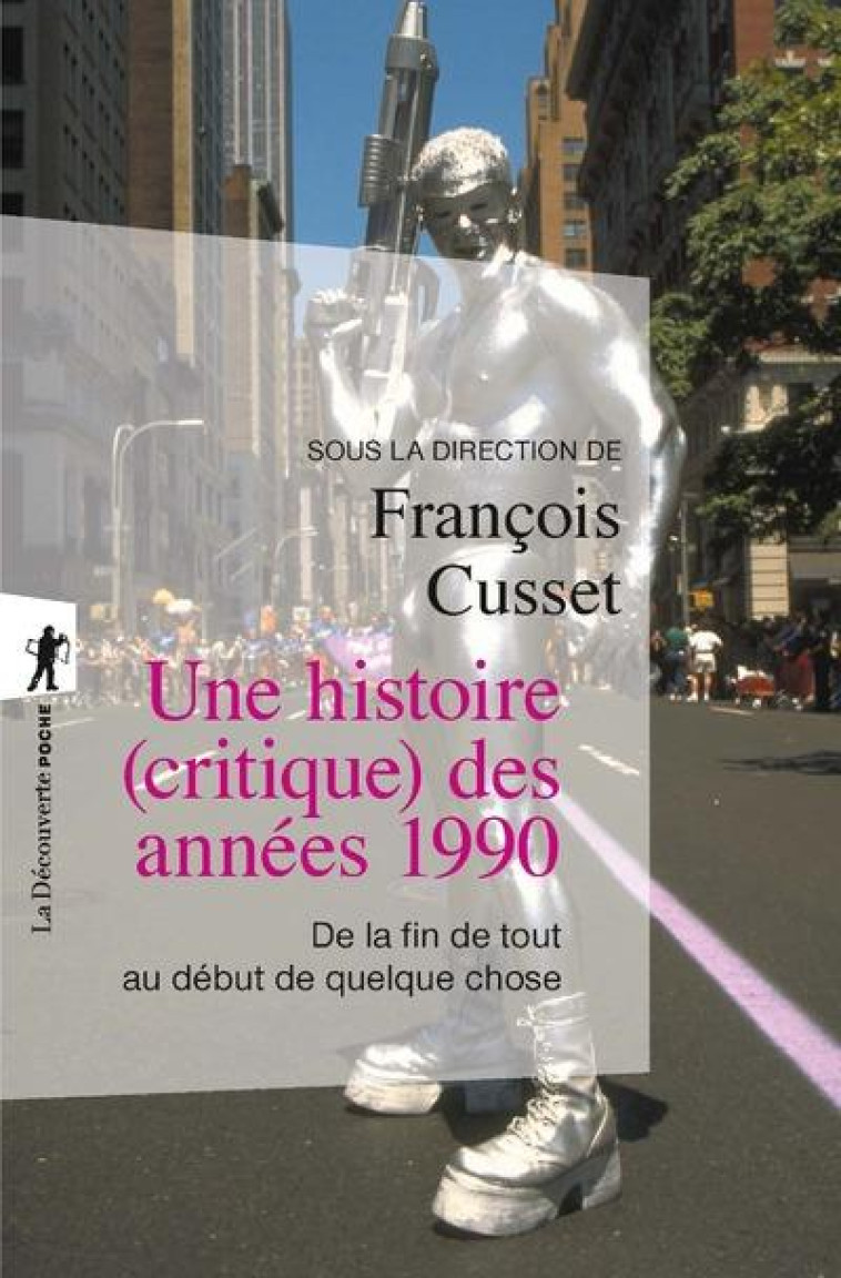 UNE HISTOIRE (CRITIQUE) DES ANNEES 1990  -  DE LA FIN DE TOUT AU DEBUT DE QUELQUE CHOSE - CUSSET FRANCOIS - LA DECOUVERTE