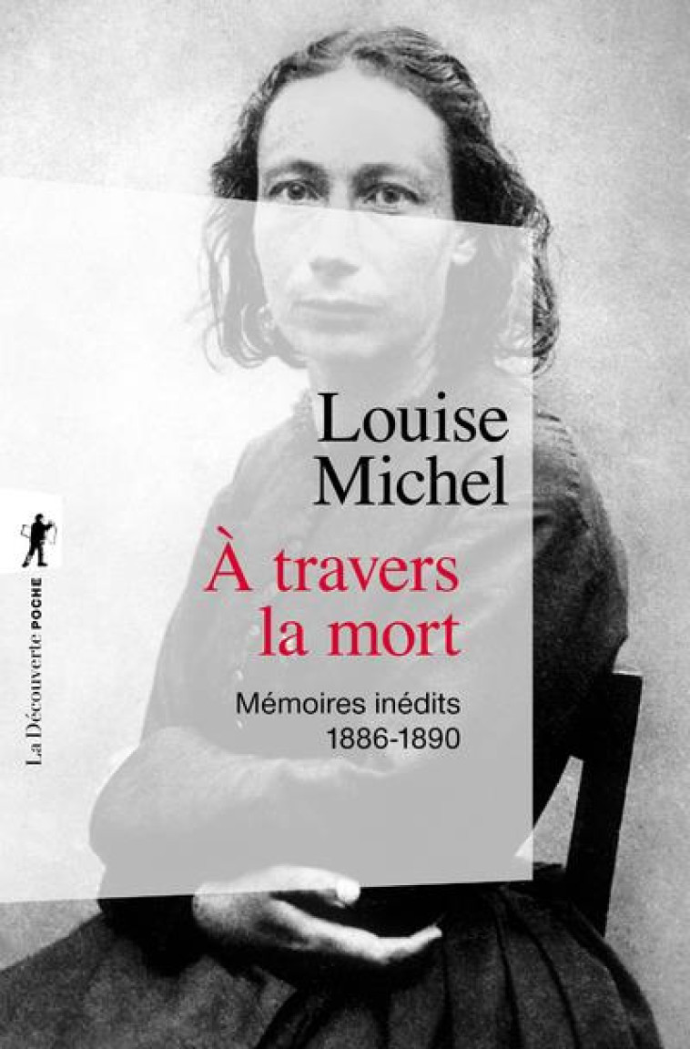 A TRAVERS LA MORT  -  MEMOIRES INEDITS, 1886-1890 - MICHEL LOUISE - LA DECOUVERTE