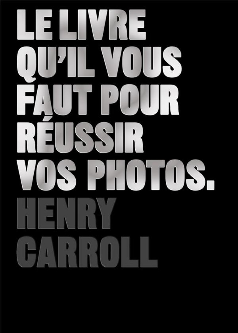 LE LIVRE QU'IL VOUS FAUT POUR REUSSIR VOS PHOTOS - CARROLL HENRY - Pyramyd