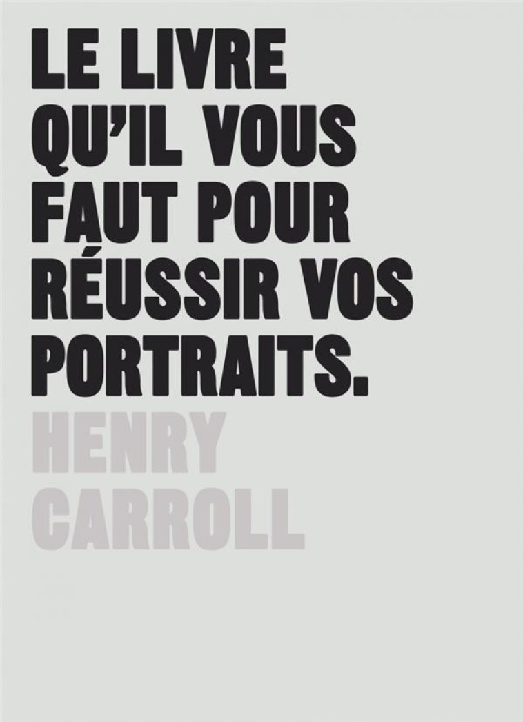 LE LIVRE QU'IL VOUS FAUT POUR REUSSIR VOS PORTRAITS - CARROLL HENRY - Pyramyd