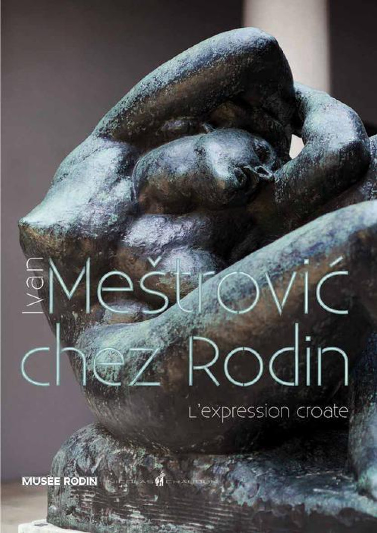 IVAN MESTROVIC  -  L'EXPRESSION CROATE CHEZ RODIN - COLLECTIF - NICOLAS CHAUDUN