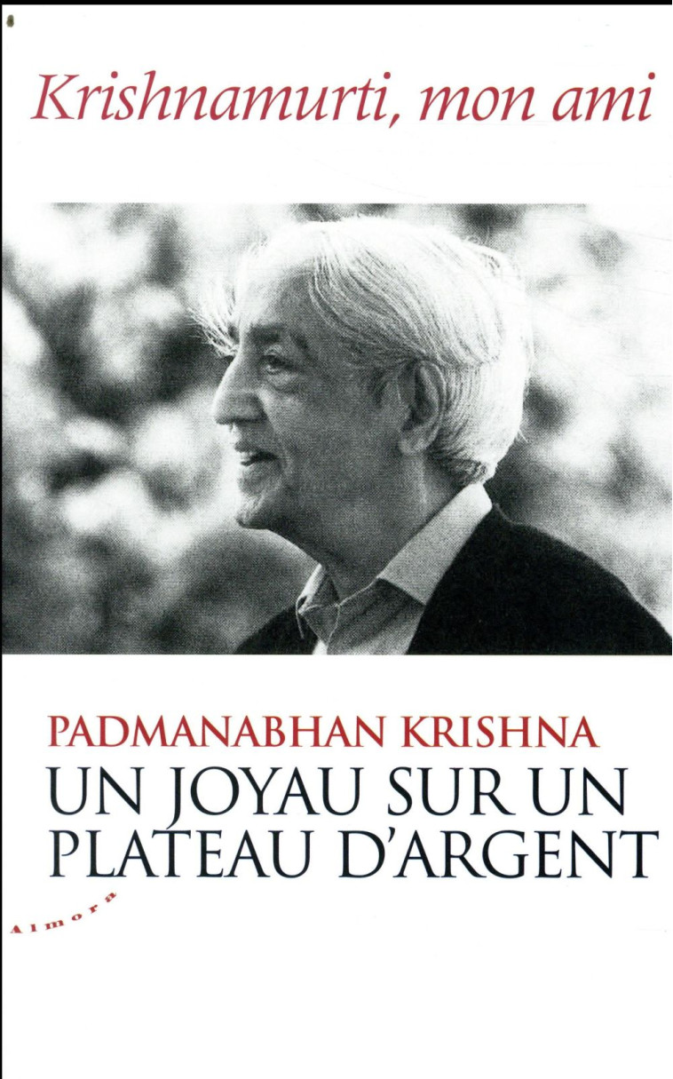 UN JOYAU SUR UN PLATEAU D'ARGENT - KRISHNAMURTI, MON AMI - PADMANABHAN KRISHNA - ALMORA