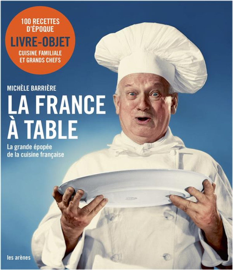 LA FRANCE A TABLE  -  LA GRANDE EPOPEE DE LA CUISINE FRANCAISE - BARRIERE-M - Les Arènes