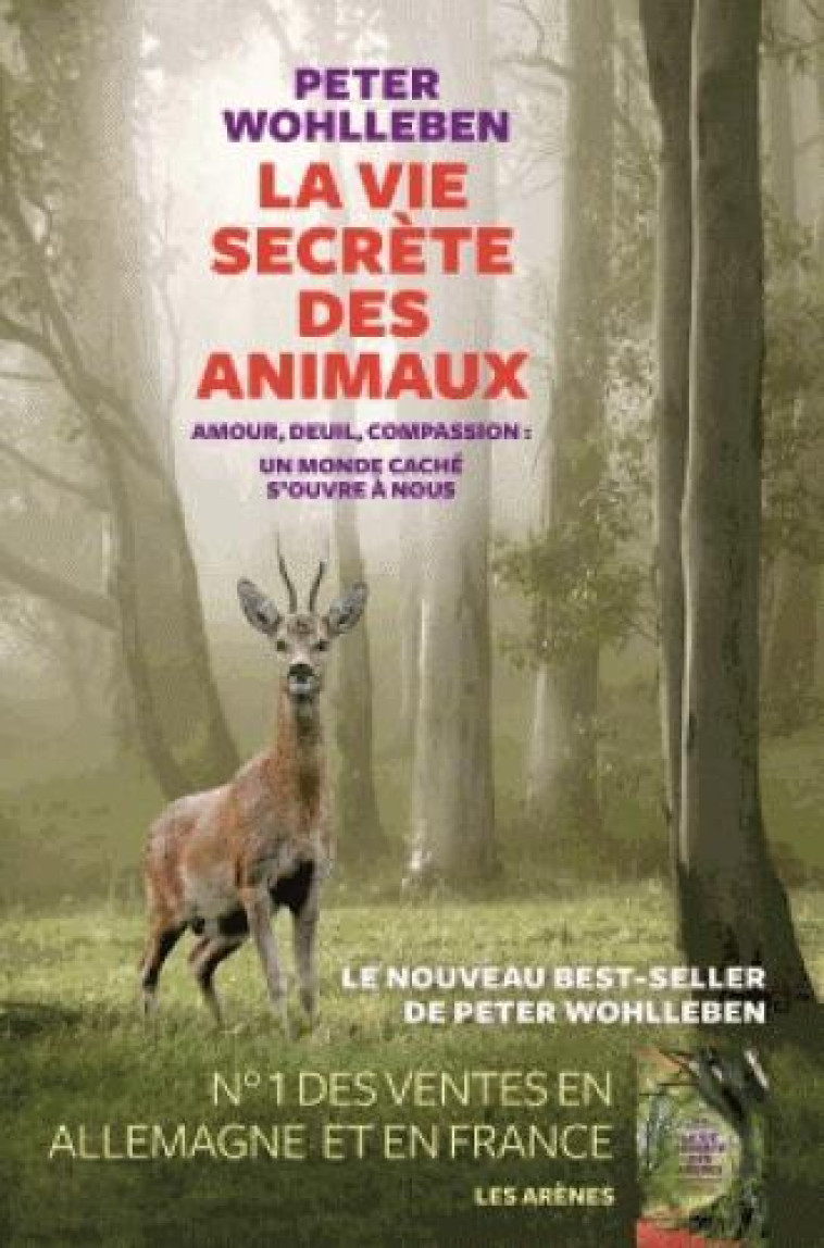 LA VIE SECRETE DES ANIMAUX  -  AMOUR, DEUIL, COMPASSION : UN MONDE CACHE S'OUVRE A NOUS - WOHLLEBEN PETER - ARENES