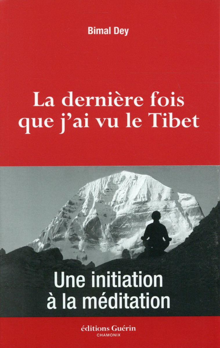 LA DERNIERE FOIS QUE J'AI VU LE TIBET  -  UNE INITIATION A LA MEDITATION - DEY BIMAL - Guérin