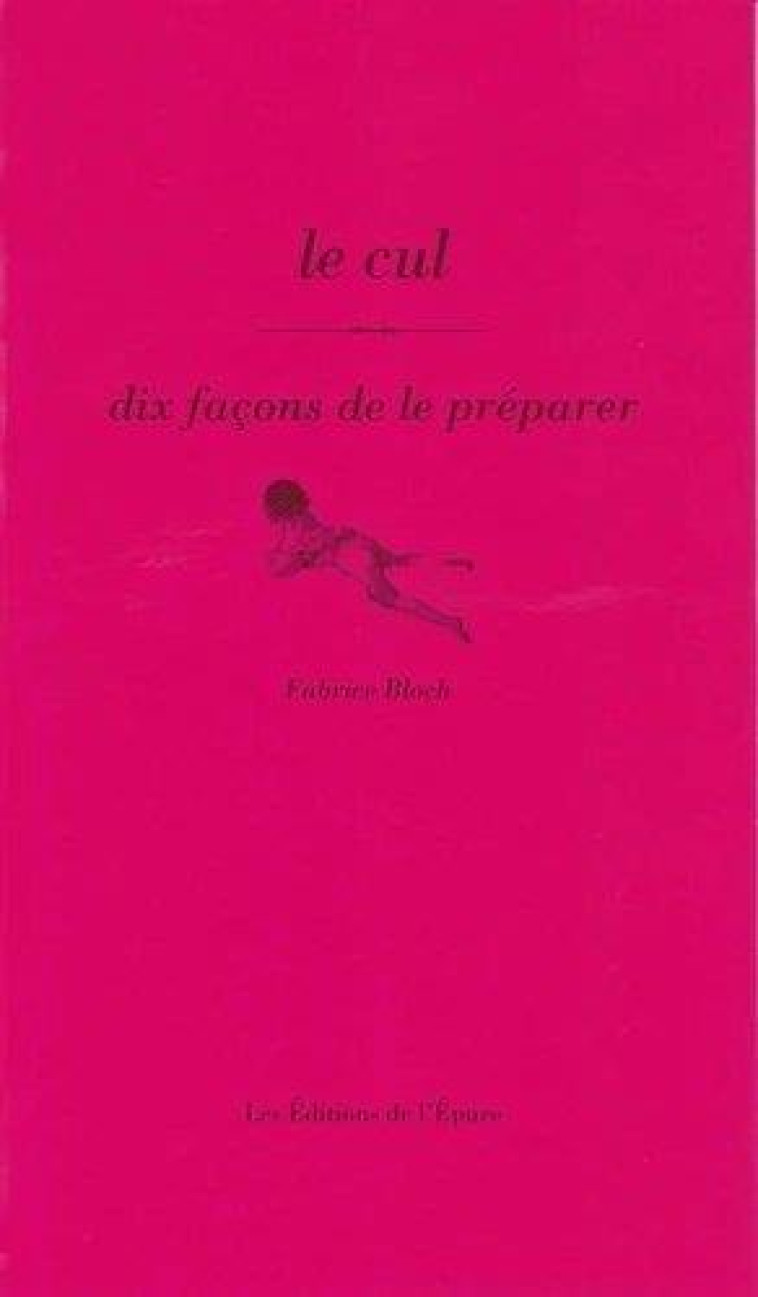 LE CUL, DIX FACONS DE LE PREPARER - ILLUSTRATIONS, NOIR ET BLANC - BLOCH FABRICE - EPURE