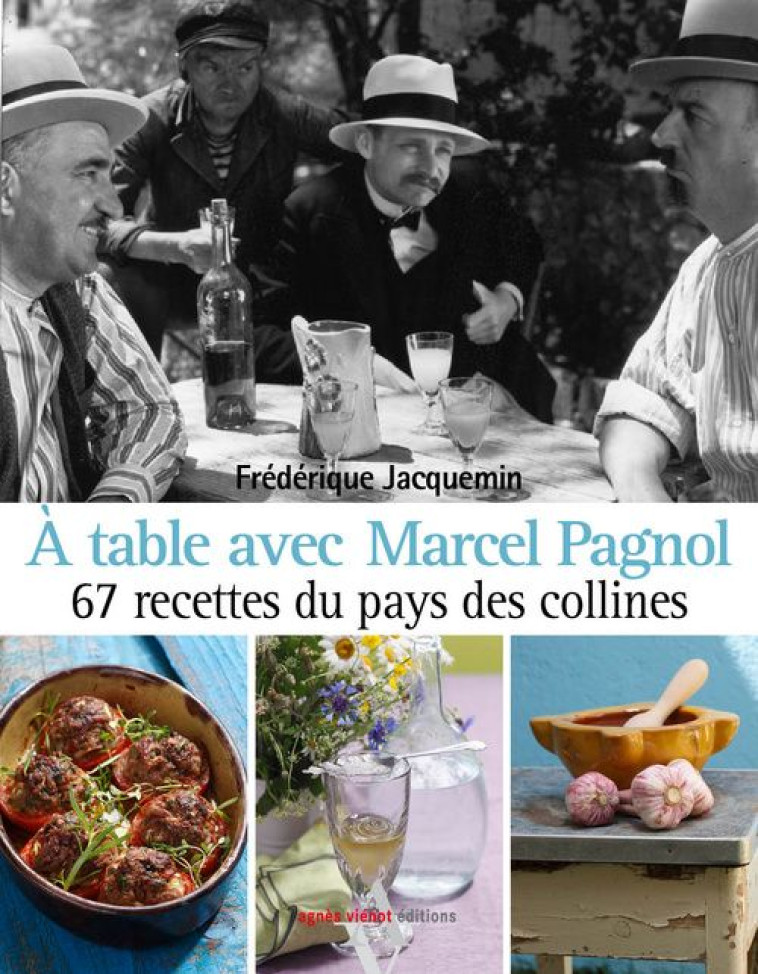 A TABLE AVEC  -  MARCEL PAGNOL  -  67 RECETTES DU PAYS DES COLLINES - JACQUEMIN FREDERIQUE - AGNES VIENOT