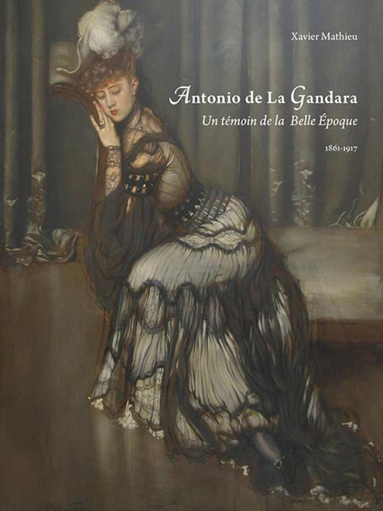 ANTONIO DE LA GANDARA 1861-1917  -  UN TEMOIN DE LA BELLE EPOQUE - MATHIEU XAVIER - ILLUSTRIA