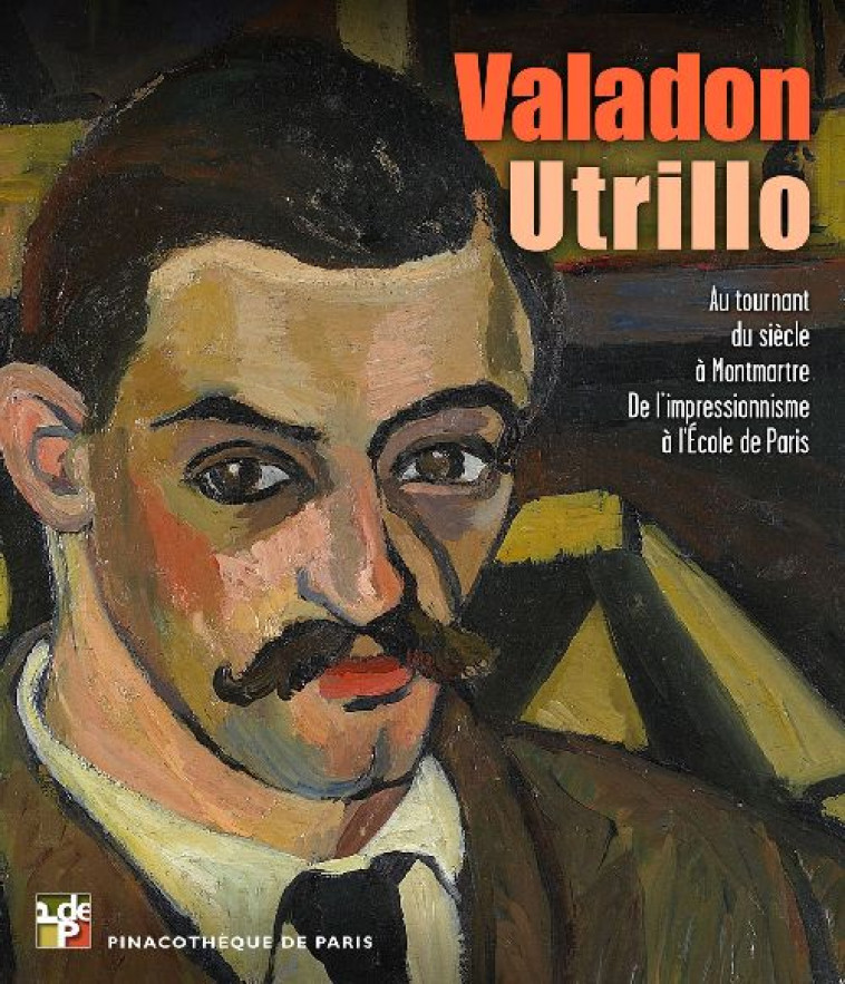 AU TOURNANT DU SIECLE, SUZANNE VALADON  -  MAURICE UTRILLO  -  DE L'IMPRESSIONNISME A L'ECOLE DE PARIS - RESTELLINI/BAUDOUIN/ - PINACOTHEQUE