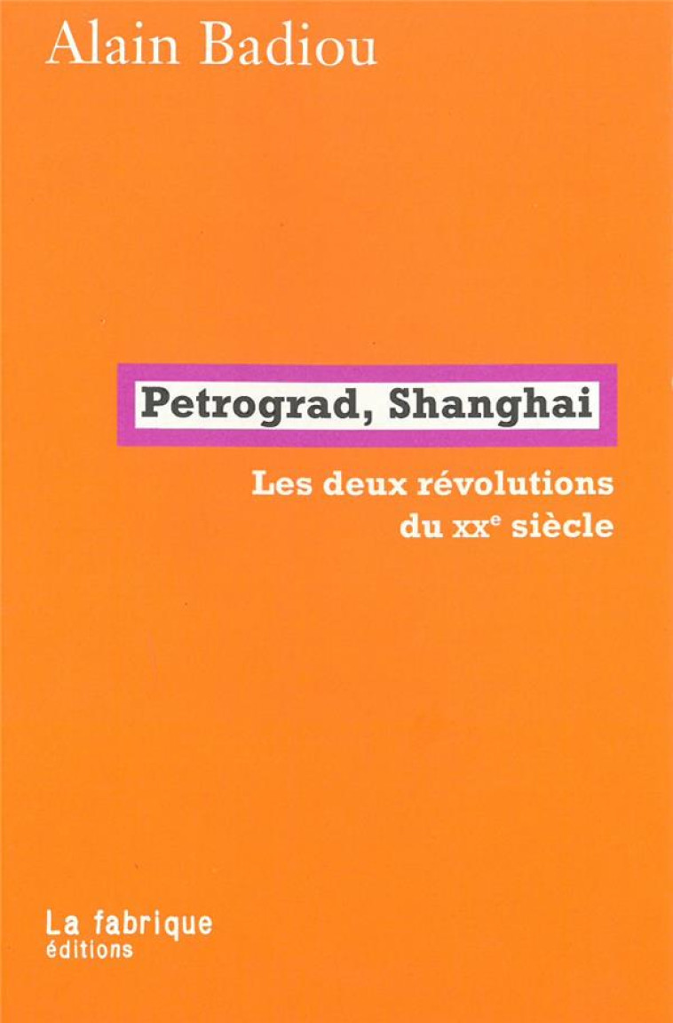 PETROGRAD, SHANGHAI  -  LES DEUX REVOLUTIONS DU XXE SIECLE - BADIOU ALAIN - FABRIQUE