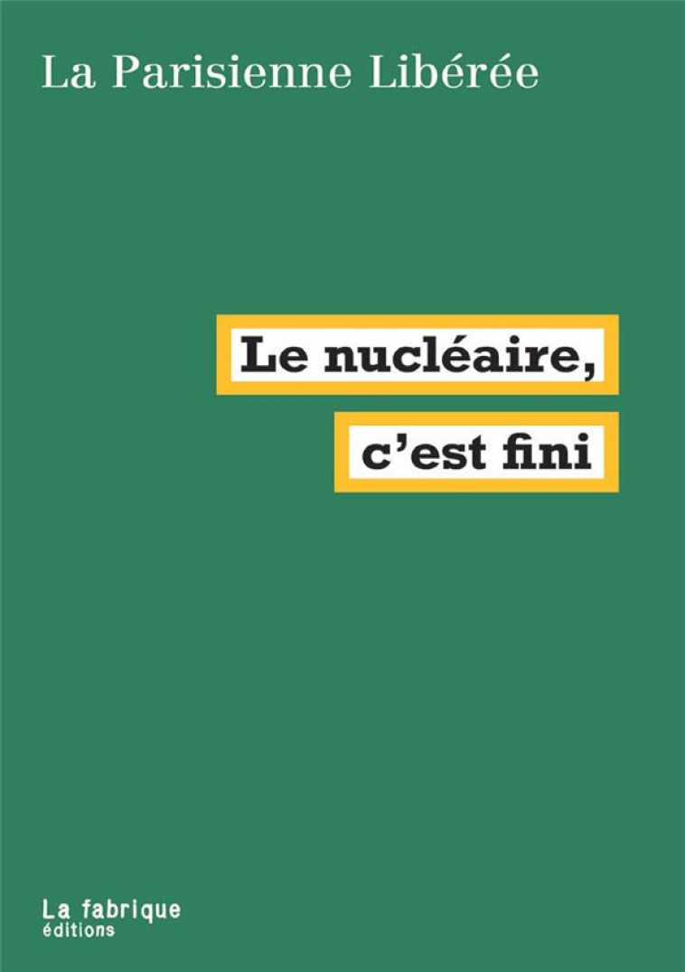 LE NUCLEAIRE, C'EST FINI - LA PARISIENNE LIBERE - FABRIQUE