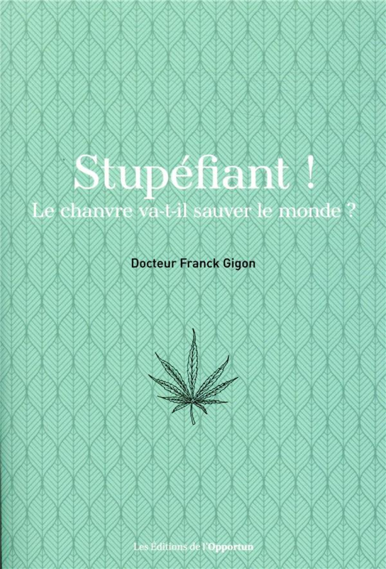 STUPEFIANT ! LE CHANVRE VA-T-IL SAUVER LE MONDE ? - GIGON FRANCK - OPPORTUN