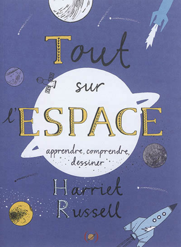 TOUT SUR L'ESPACE - APPRENDRE, COMPRENDRE, DESSINER - RUSSELL HARRIET - Ed. des Grandes personnes