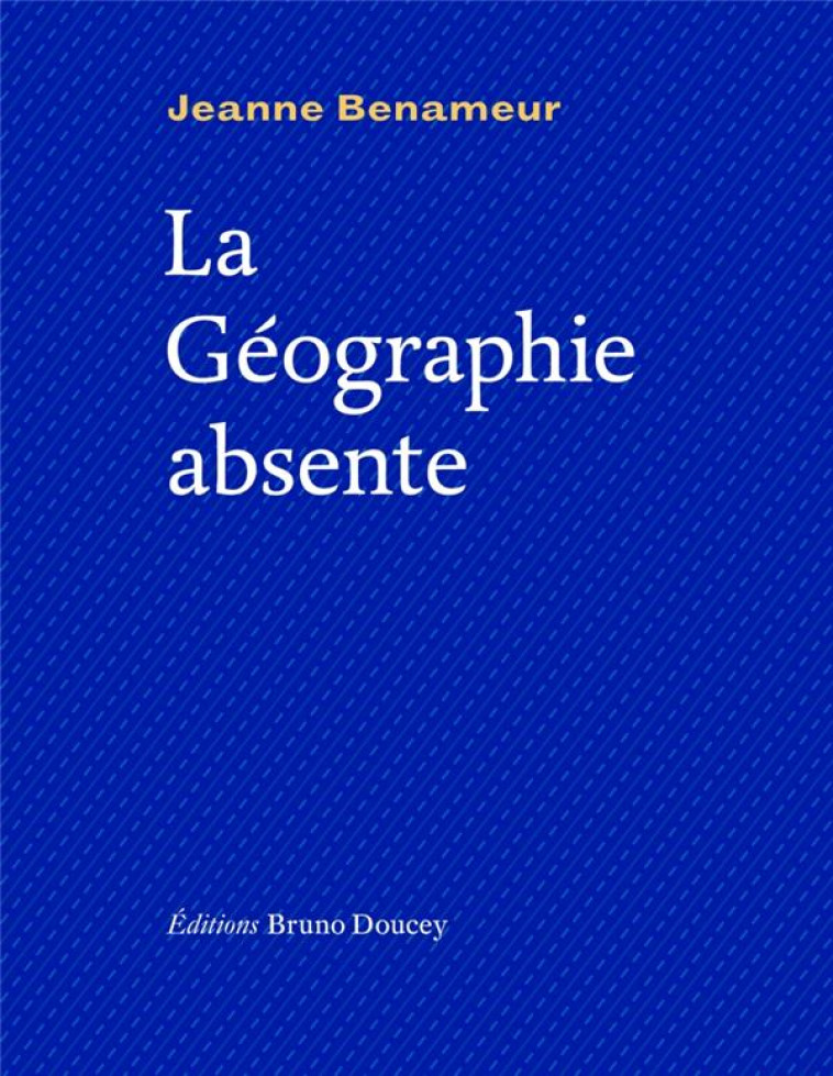 LA GEOGRAPHIE ABSENTE - BENAMEUR JEANNE - Doucey éditions