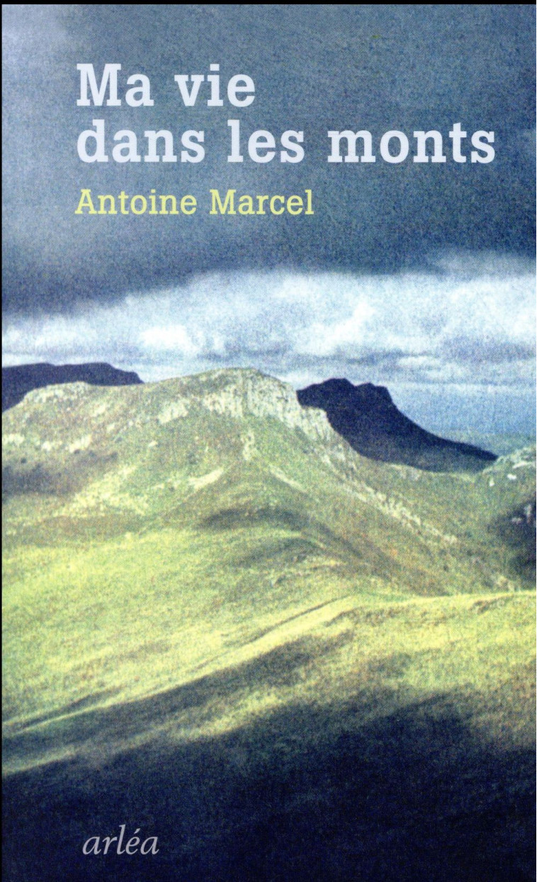 MA VIE DANS LES MONTS - MARCEL ANTOINE - ARLEA