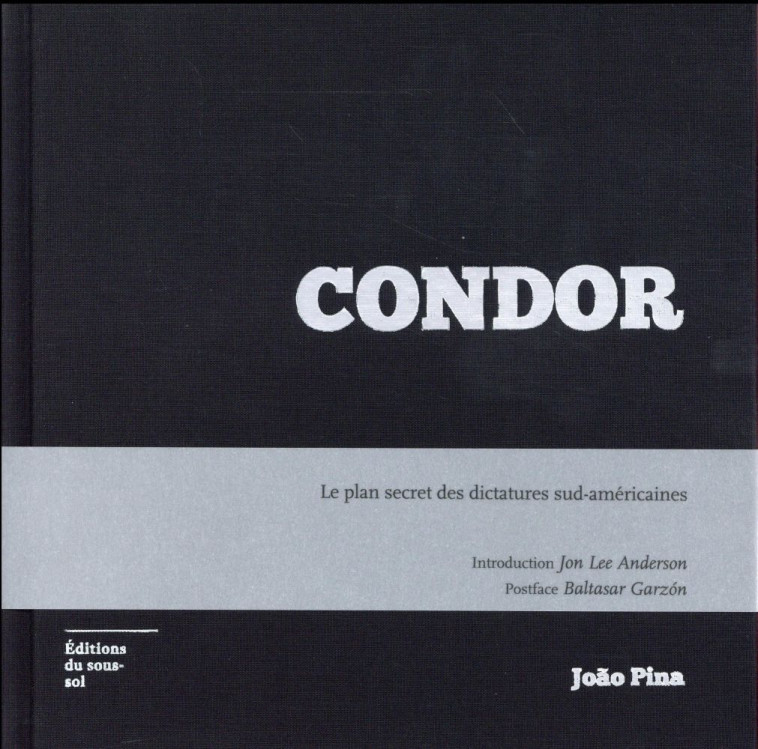 CONDOR. LE PLAN SECRET DES DICTATURES SUD-AMERICAINES - PINA JOAO - Ed. du sous-sol