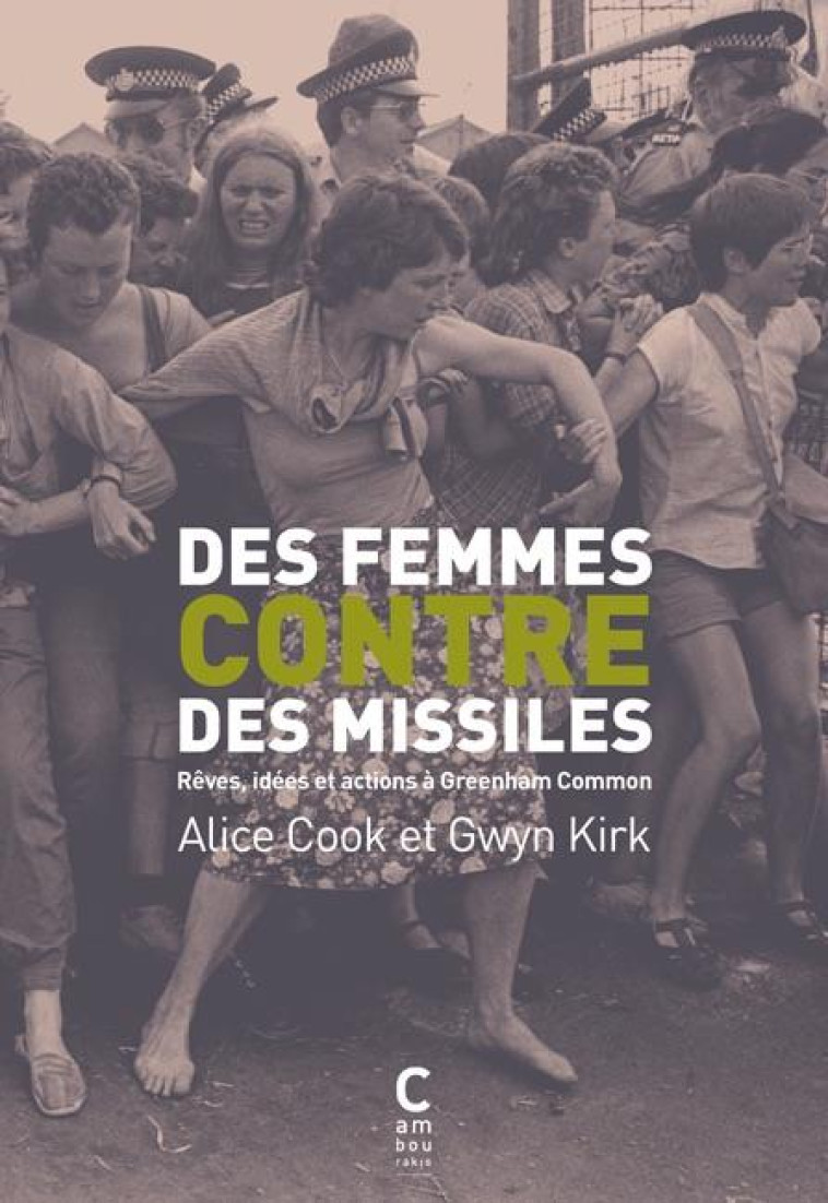 DES FEMMES CONTRE DES MISSILES  -  REVES, IDEES ET ACTIONS A GREENHAM COMMON - KIRK/COOK/ZITOUNI - Cambourakis