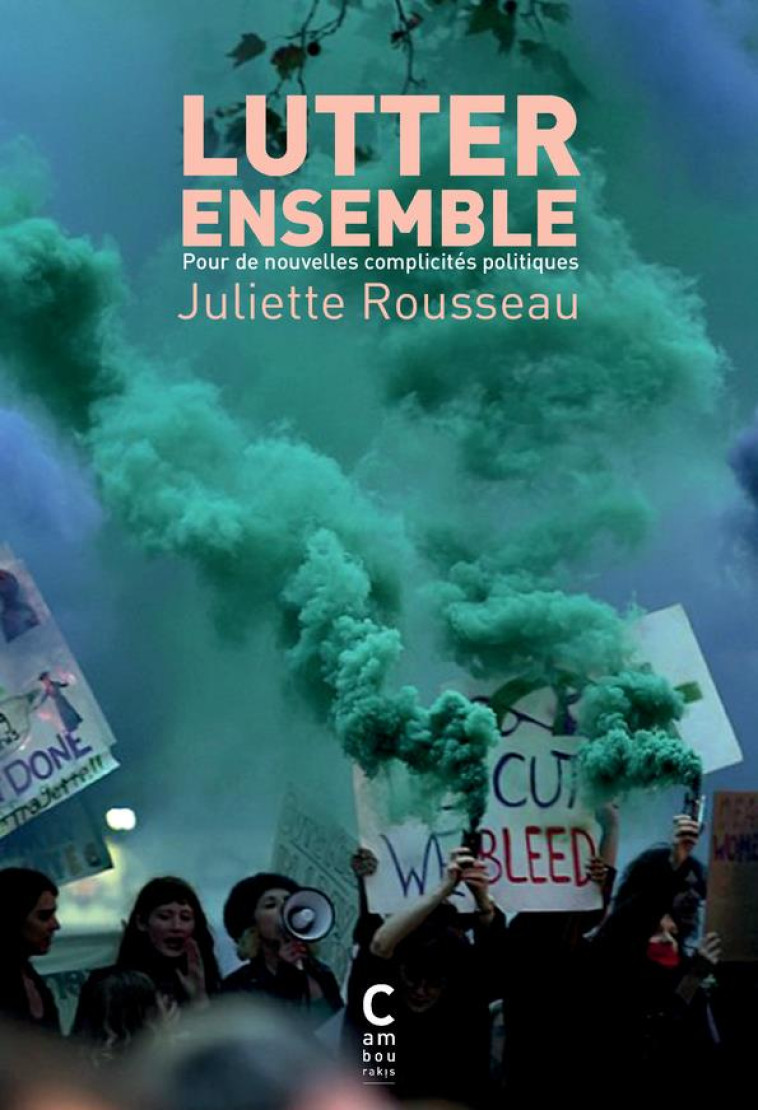 LUTTER ENSEMBLE  -  POUR DE NOUVELLES COMPLICITES POLITIQUES - ROUSSEAU JULIETTE - CAMBOURAKIS