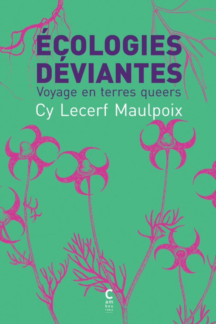 ECOLOGIES DEVIANTES : VOYAGE EN TERRES QUEERS - LECERF MAULPOIX - CAMBOURAKIS