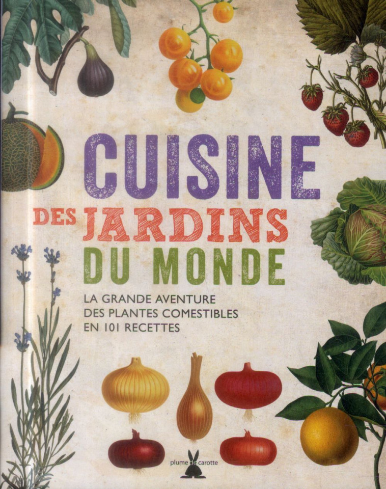 CUISINE DES JARDINS DU MONDE  -  LA GRANDE AVENTURE DES PLANTES COMESTIBLES EN 101 RECETTES - FRY CAROLYN - Plume de carotte