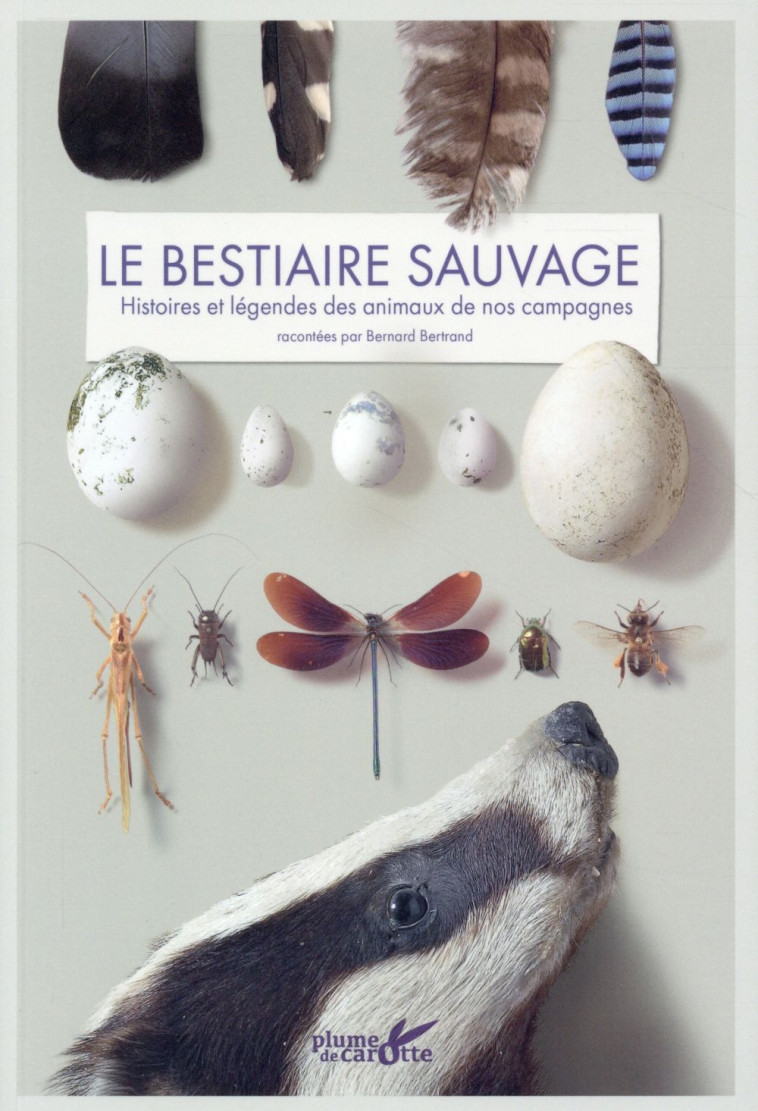 BESTIAIRE SAUVAGE  -  HISTOIRES ET LEGENDES DES ANIMAUX DE NOS CAMPAGNES - BERTRAND BERNARD - Plume de carotte