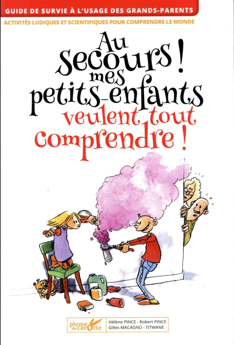 AU SECOURS ! MES PETITS-ENFANTS VEULENT TOUT COMPRENDRE - PINCE HELENE - Plume de carotte