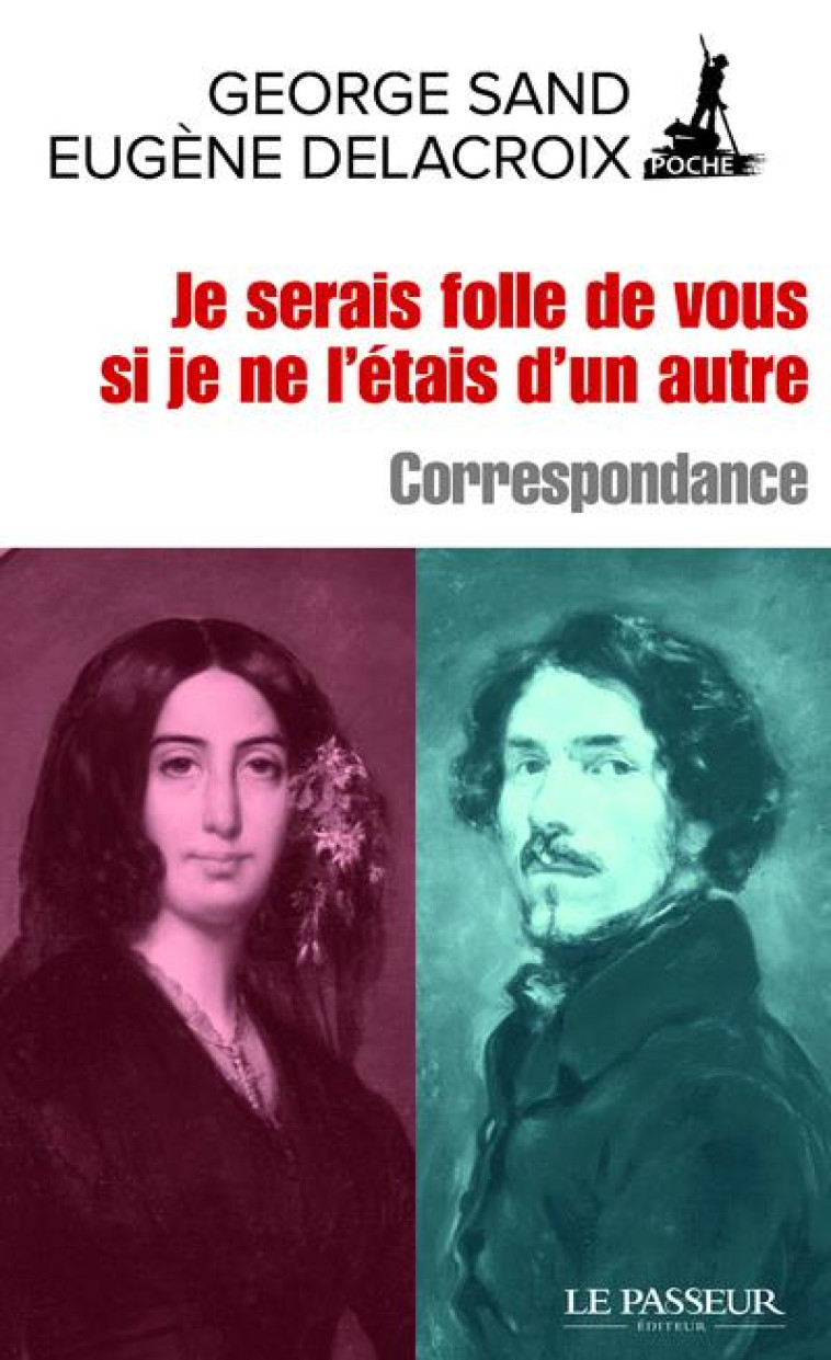 JE SERAIS FOLLE DE VOUS SI JE NE L'ETAIS D'UN AUTRE  -  CORRESPONDANCE - SAND/DELACROIX - LE PASSEUR