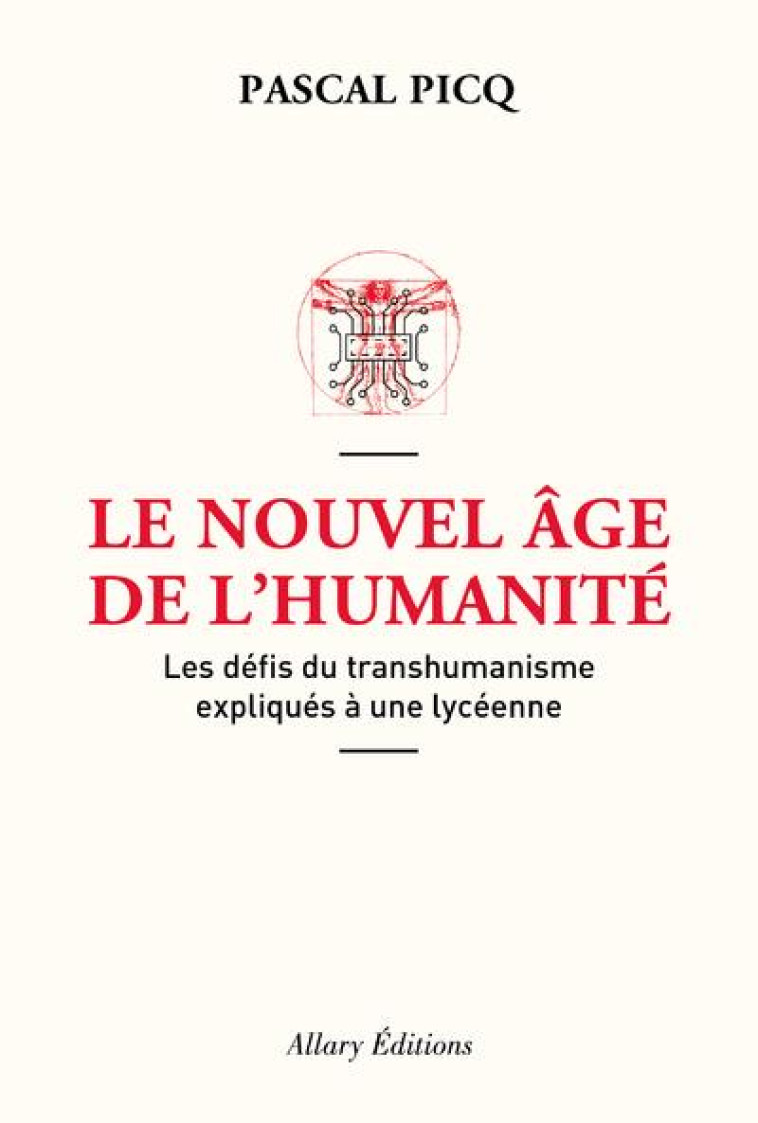 LE NOUVEL AGE DE L'HUMANITE. LES DEFIS DU TRANSHUMANISME EXPLIQUES A UNE LYCEENNE - PICQ PASCAL - ALLARY