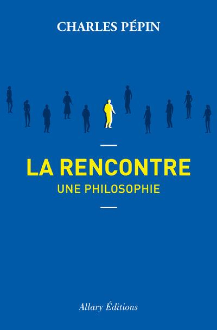 LA RENCONTRE, UNE PHILOSOPHIE - PEPIN CHARLES - ALLARY